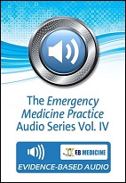 The Emergency Medicine Practice Audio Series Vol. IV
